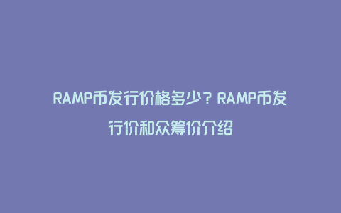 RAMP币发行价格多少？RAMP币发行价和众筹价介绍