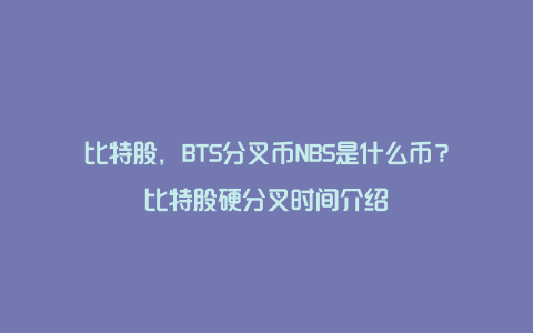 比特股，BTS分叉币NBS是什么币？比特股硬分叉时间介绍