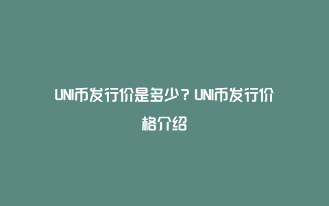 UNI币发行价是多少？UNI币发行价格介绍