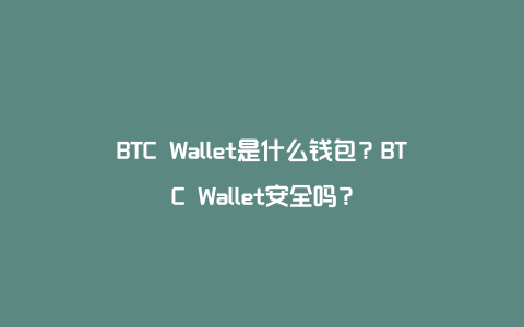 BTC Wallet是什么钱包？BTC Wallet安全吗？