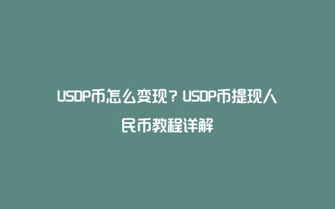 USDP币怎么变现？USDP币提现人民币教程详解