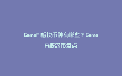 GameFi板块币种有哪些？GameFi概念币盘点