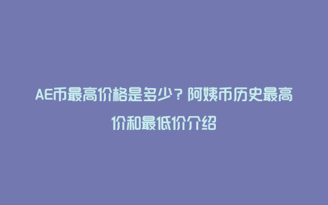 AE币最高价格是多少？阿姨币历史最高价和最低价介绍