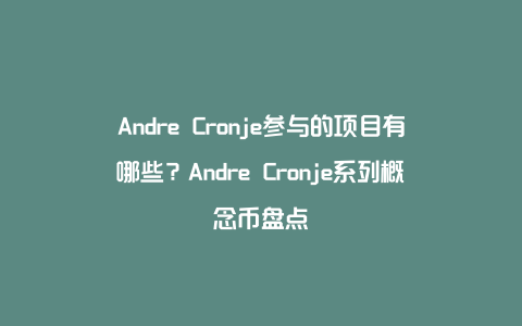 Andre Cronje参与的项目有哪些？Andre Cronje系列概念币盘点