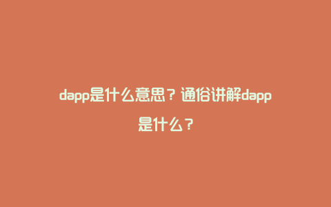 dapp是什么意思？通俗讲解dapp是什么？