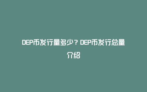 DEP币发行量多少？DEP币发行总量介绍