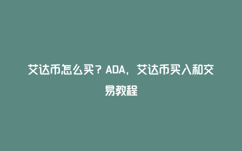 艾达币怎么买？ADA，艾达币买入和交易教程