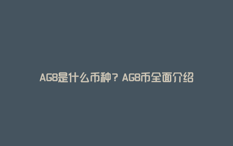 AG8是什么币种？AG8币全面介绍