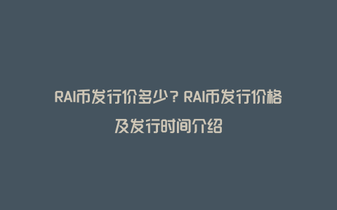 RAI币发行价多少？RAI币发行价格及发行时间介绍