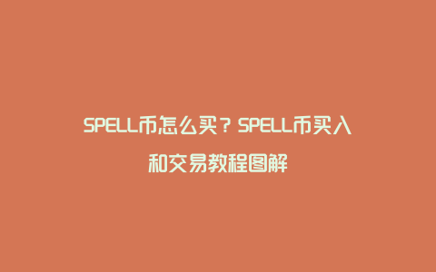 SPELL币怎么买？SPELL币买入和交易教程图解