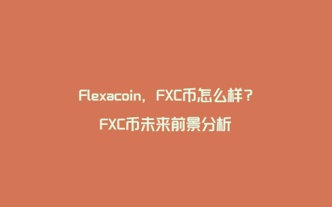 Flexacoin，FXC币怎么样？FXC币未来前景分析