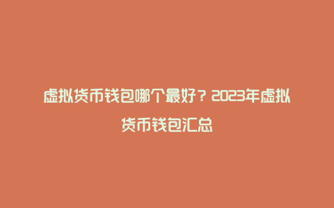 虚拟货币钱包哪个最好？2023年虚拟货币钱包汇总