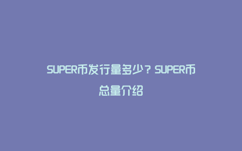 SUPER币发行量多少？SUPER币总量介绍