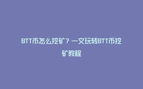 BTT币怎么挖矿？一文玩转BTT币挖矿教程