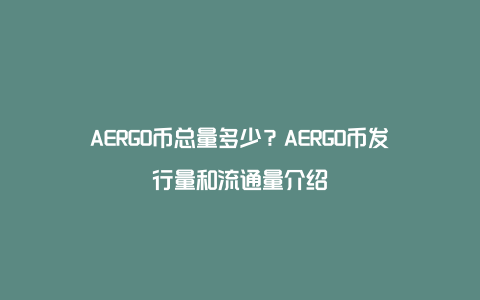 AERGO币总量多少？AERGO币发行量和流通量介绍