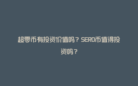 超零币有投资价值吗？SERO币值得投资吗？