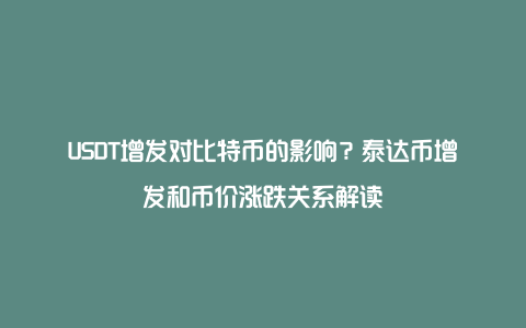 USDT增发对比特币的影响？泰达币增发和币价涨跌关系解读