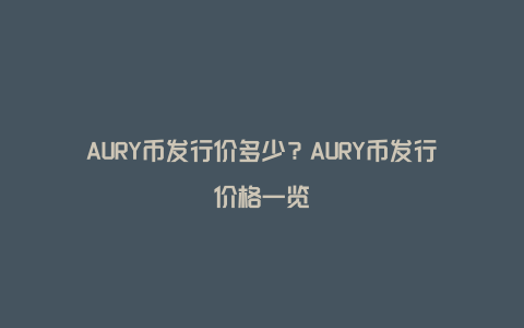 AURY币发行价多少？AURY币发行价格一览