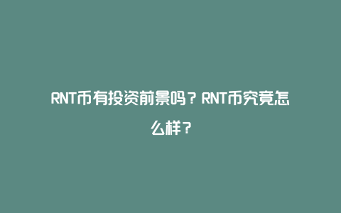 RNT币有投资前景吗？RNT币究竟怎么样？