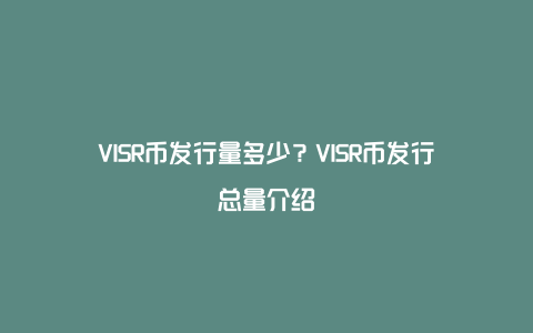 VISR币发行量多少？VISR币发行总量介绍