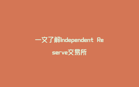 一文了解Independent Reserve交易所