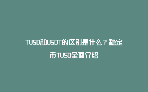 TUSD和USDT的区别是什么？稳定币TUSD全面介绍