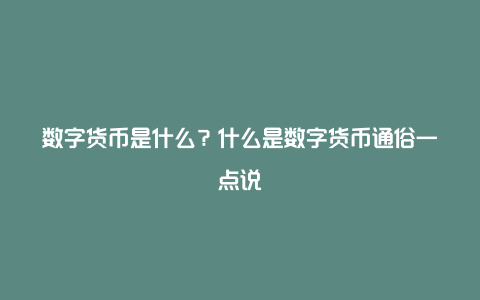 数字货币是什么？什么是数字货币通俗一点说