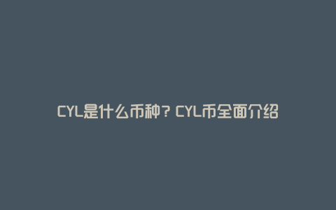 CYL是什么币种？CYL币全面介绍