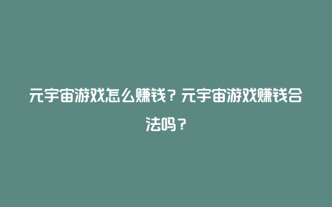 元宇宙游戏怎么赚钱？元宇宙游戏赚钱合法吗？