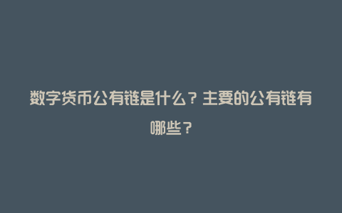 数字货币公有链是什么？主要的公有链有哪些？