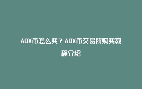 ADX币怎么买？ADX币交易所购买教程介绍