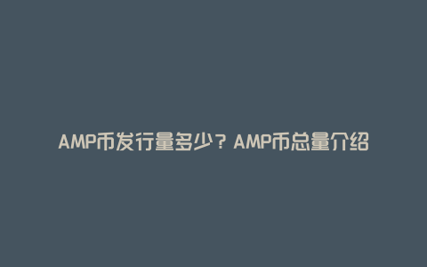 AMP币发行量多少？AMP币总量介绍