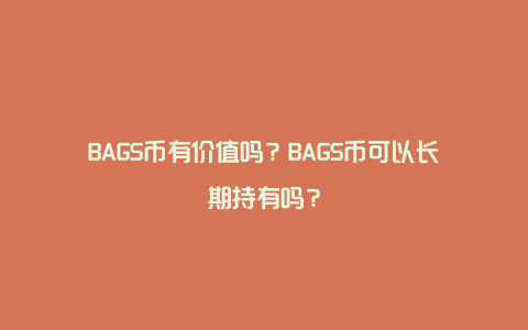 BAGS币有价值吗？BAGS币可以长期持有吗？