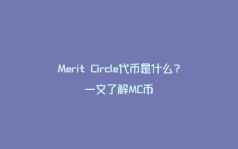 Merit Circle代币是什么？一文了解MC币