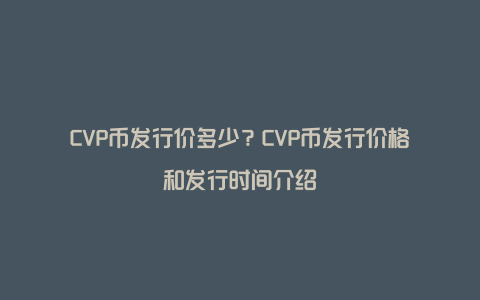 CVP币发行价多少？CVP币发行价格和发行时间介绍