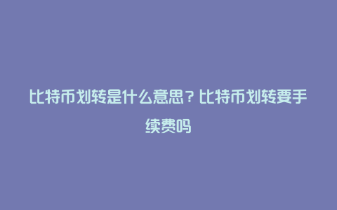 比特币划转是什么意思？比特币划转要手续费吗