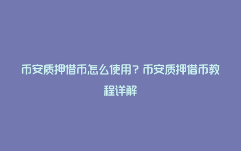 币安质押借币怎么使用？币安质押借币教程详解