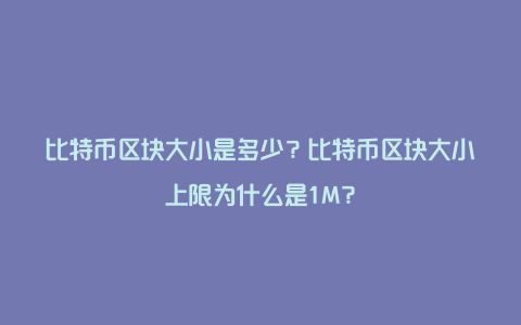 比特币区块大小是多少？比特币区块大小上限为什么是1M？