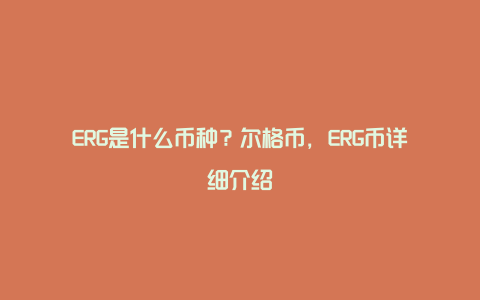 ERG是什么币种？尔格币，ERG币详细介绍