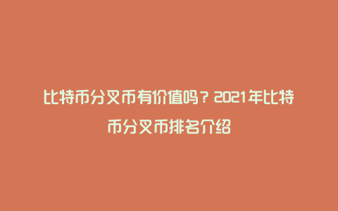 比特币分叉币有价值吗？2021年比特币分叉币排名介绍