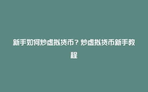 新手如何炒虚拟货币？炒虚拟货币新手教程