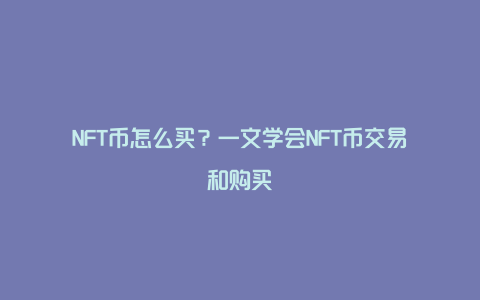 NFT币怎么买？一文学会NFT币交易和购买