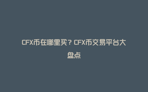 CFX币在哪里买？CFX币交易平台大盘点