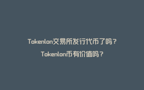 Tokenlon交易所发行代币了吗？Tokenlon币有价值吗？