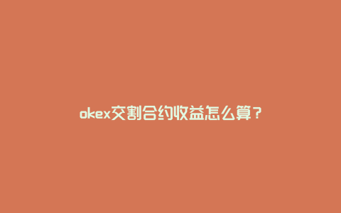 okex交割合约收益怎么算？