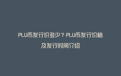 PLU币发行价多少？PLU币发行价格及发行时间介绍