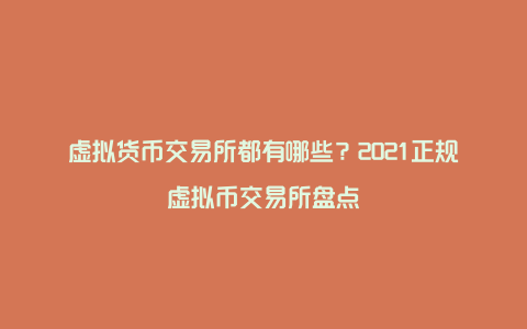 虚拟货币交易所都有哪些？2021正规虚拟币交易所盘点