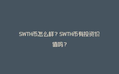 SWTH币怎么样？SWTH币有投资价值吗？