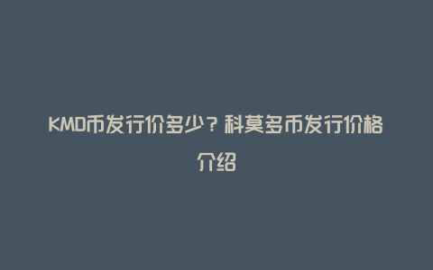 KMD币发行价多少？科莫多币发行价格介绍