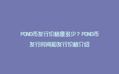 POND币发行价格是多少？POND币发行时间和发行价格介绍